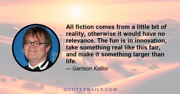 All fiction comes from a little bit of reality, otherwise it would have no relevance. The fun is in innovation, take something real like this fair, and make it something larger than life.