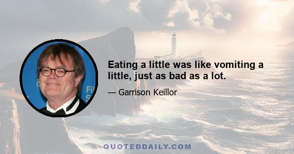 Eating a little was like vomiting a little, just as bad as a lot.