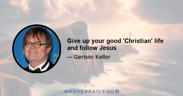 Give up your good 'Christian' life and follow Jesus