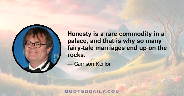 Honesty is a rare commodity in a palace, and that is why so many fairy-tale marriages end up on the rocks.