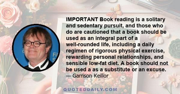 IMPORTANT Book reading is a solitary and sedentary pursuit, and those who do are cautioned that a book should be used as an integral part of a well-rounded life, including a daily regimen of rigorous physical exercise,