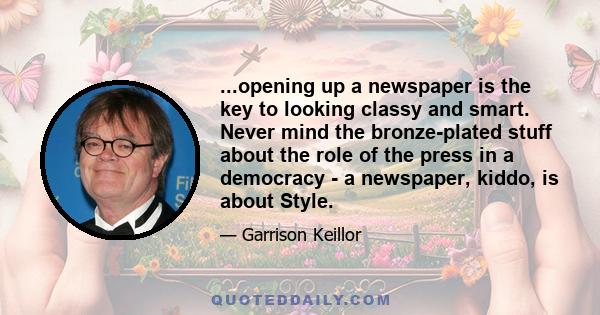 ...opening up a newspaper is the key to looking classy and smart. Never mind the bronze-plated stuff about the role of the press in a democracy - a newspaper, kiddo, is about Style.