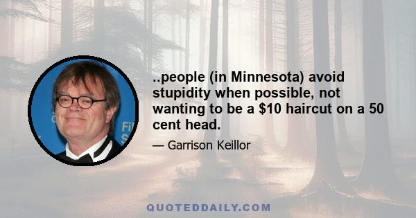 ..people (in Minnesota) avoid stupidity when possible, not wanting to be a $10 haircut on a 50 cent head.