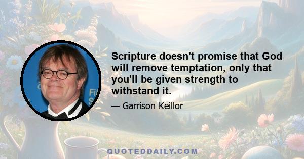 Scripture doesn't promise that God will remove temptation, only that you'll be given strength to withstand it.