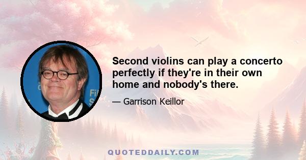 Second violins can play a concerto perfectly if they're in their own home and nobody's there.