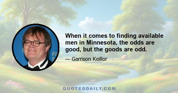 When it comes to finding available men in Minnesota, the odds are good, but the goods are odd.