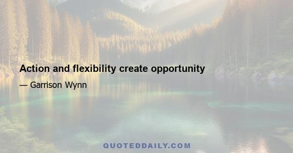 Action and flexibility create opportunity