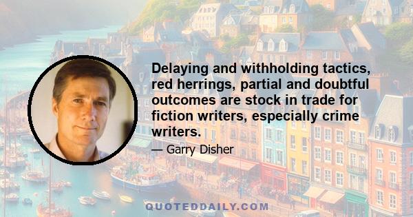 Delaying and withholding tactics, red herrings, partial and doubtful outcomes are stock in trade for fiction writers, especially crime writers.