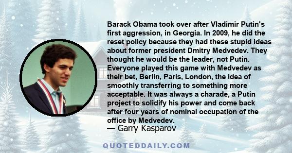 Barack Obama took over after Vladimir Putin's first aggression, in Georgia. In 2009, he did the reset policy because they had these stupid ideas about former president Dmitry Medvedev. They thought he would be the