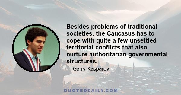 Besides problems of traditional societies, the Caucasus has to cope with quite a few unsettled territorial conflicts that also nurture authoritarian governmental structures.