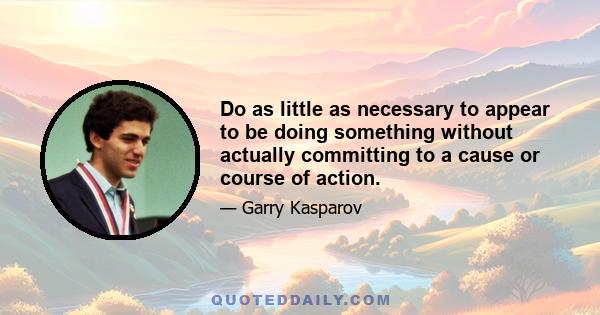 Do as little as necessary to appear to be doing something without actually committing to a cause or course of action.