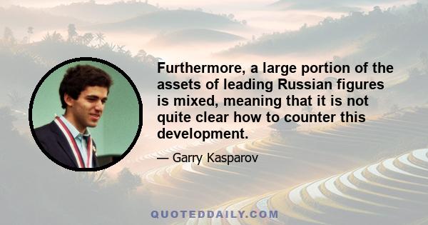 Furthermore, a large portion of the assets of leading Russian figures is mixed, meaning that it is not quite clear how to counter this development.