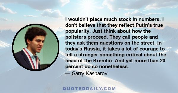 I wouldn't place much stock in numbers. I don't believe that they reflect Putin's true popularity. Just think about how the pollsters proceed. They call people and they ask them questions on the street. In today's