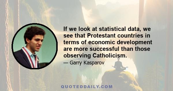 If we look at statistical data, we see that Protestant countries in terms of economic development are more successful than those observing Catholicism.