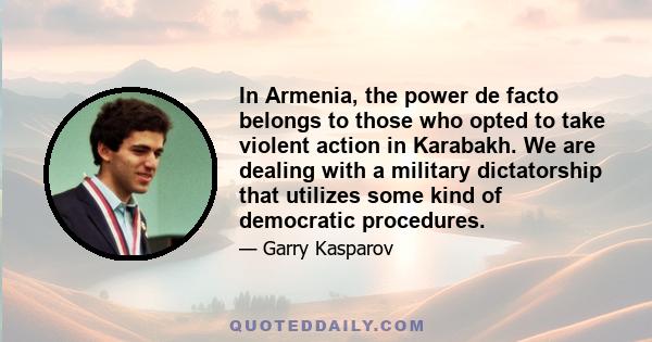 In Armenia, the power de facto belongs to those who opted to take violent action in Karabakh. We are dealing with a military dictatorship that utilizes some kind of democratic procedures.