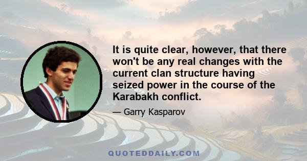 It is quite clear, however, that there won't be any real changes with the current clan structure having seized power in the course of the Karabakh conflict.