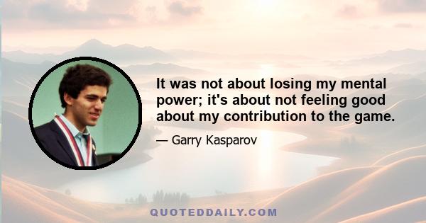 It was not about losing my mental power; it's about not feeling good about my contribution to the game.