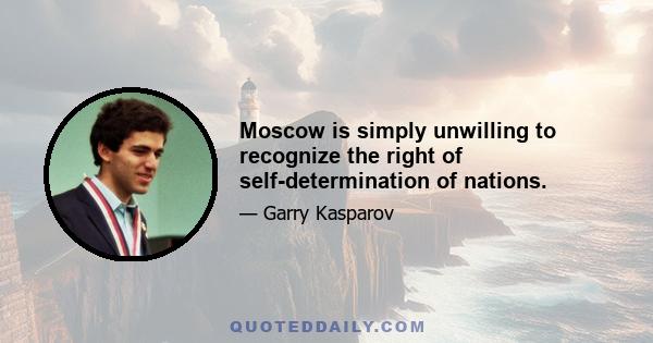 Moscow is simply unwilling to recognize the right of self-determination of nations.