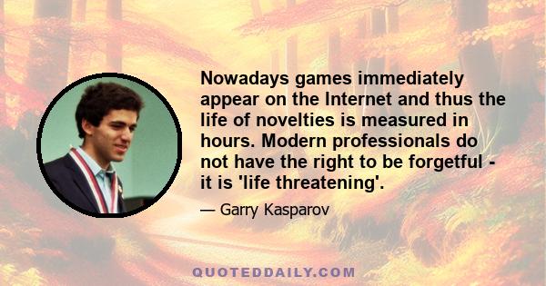 Nowadays games immediately appear on the Internet and thus the life of novelties is measured in hours. Modern professionals do not have the right to be forgetful - it is 'life threatening'.