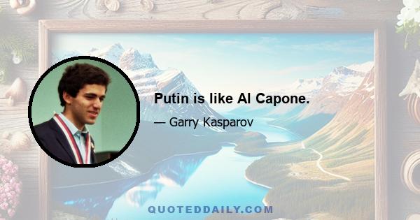 Putin is like Al Capone.