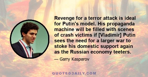 Revenge for a terror attack is ideal for Putin's model. His propaganda machine will be filled with scenes of crash victims if [Vladimir] Putin sees the need for a larger war to stoke his domestic support again as the