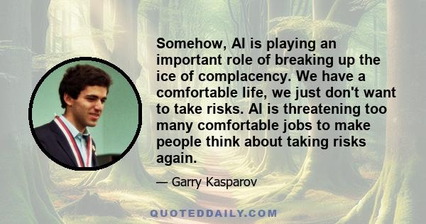 Somehow, AI is playing an important role of breaking up the ice of complacency. We have a comfortable life, we just don't want to take risks. AI is threatening too many comfortable jobs to make people think about taking 