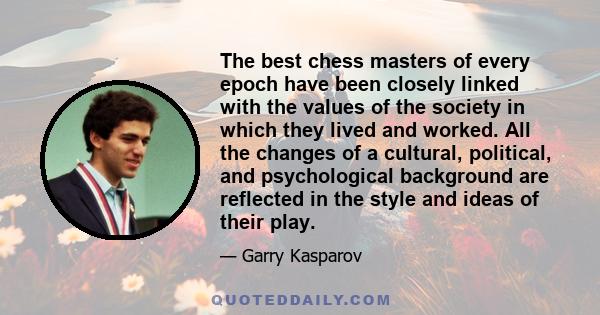 The best chess masters of every epoch have been closely linked with the values of the society in which they lived and worked. All the changes of a cultural, political, and psychological background are reflected in the