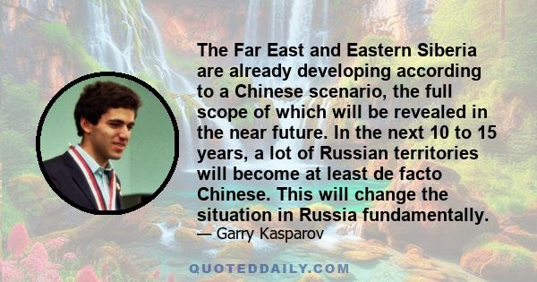 The Far East and Eastern Siberia are already developing according to a Chinese scenario, the full scope of which will be revealed in the near future. In the next 10 to 15 years, a lot of Russian territories will become