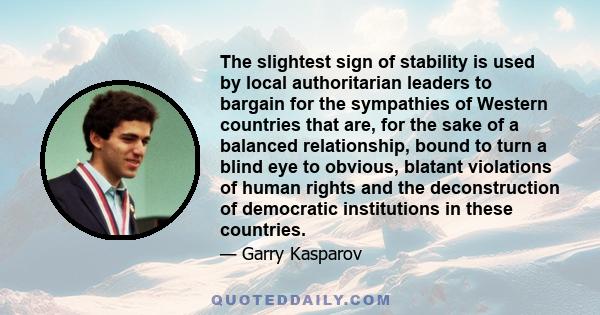 The slightest sign of stability is used by local authoritarian leaders to bargain for the sympathies of Western countries that are, for the sake of a balanced relationship, bound to turn a blind eye to obvious, blatant