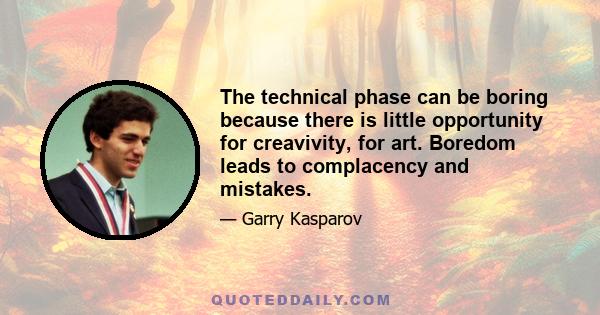 The technical phase can be boring because there is little opportunity for creavivity, for art. Boredom leads to complacency and mistakes.