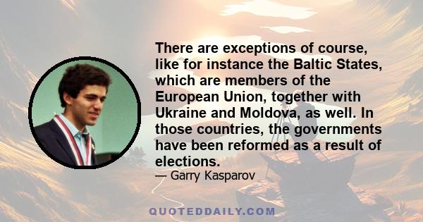 There are exceptions of course, like for instance the Baltic States, which are members of the European Union, together with Ukraine and Moldova, as well. In those countries, the governments have been reformed as a