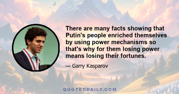 There are many facts showing that Putin's people enriched themselves by using power mechanisms so that's why for them losing power means losing their fortunes.