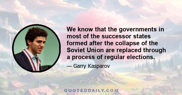 We know that the governments in most of the successor states formed after the collapse of the Soviet Union are replaced through a process of regular elections.