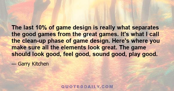 The last 10% of game design is really what separates the good games from the great games. It's what I call the clean-up phase of game design. Here's where you make sure all the elements look great. The game should look