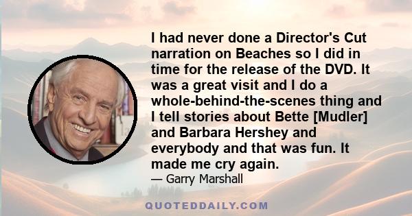 I had never done a Director's Cut narration on Beaches so I did in time for the release of the DVD. It was a great visit and I do a whole-behind-the-scenes thing and I tell stories about Bette [Mudler] and Barbara