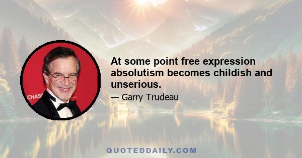 At some point free expression absolutism becomes childish and unserious.