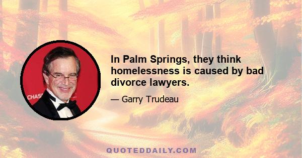 In Palm Springs, they think homelessness is caused by bad divorce lawyers.