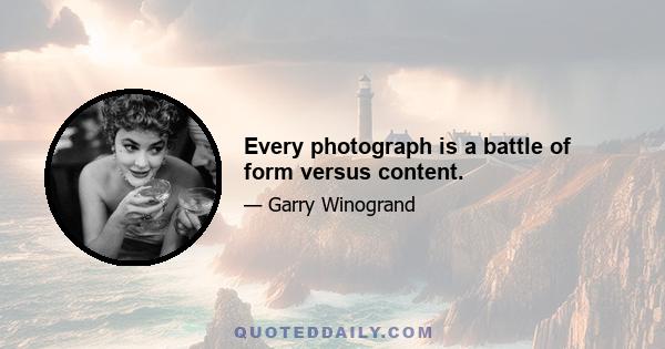 Every photograph is a battle of form versus content.