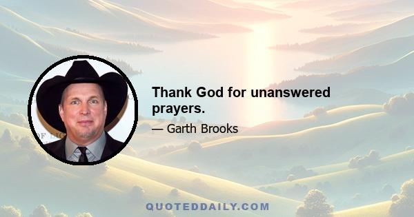 Thank God for unanswered prayers.