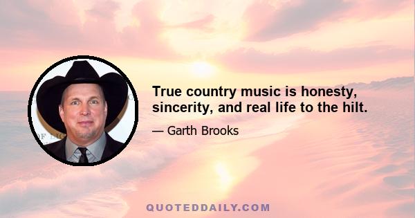 True country music is honesty, sincerity, and real life to the hilt.