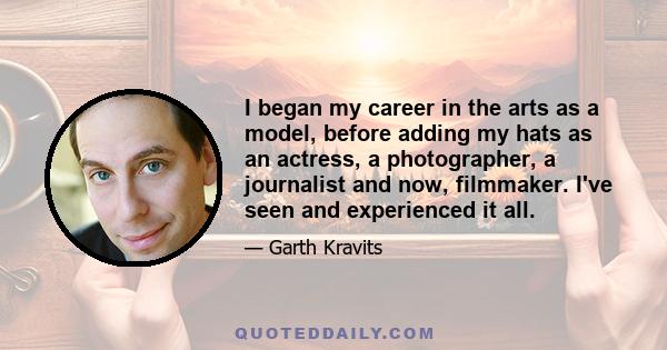 I began my career in the arts as a model, before adding my hats as an actress, a photographer, a journalist and now, filmmaker. I've seen and experienced it all.