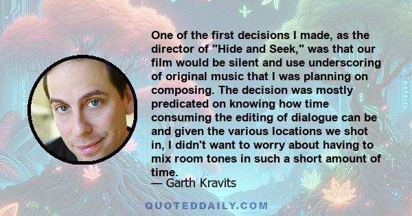 One of the first decisions I made, as the director of Hide and Seek, was that our film would be silent and use underscoring of original music that I was planning on composing. The decision was mostly predicated on