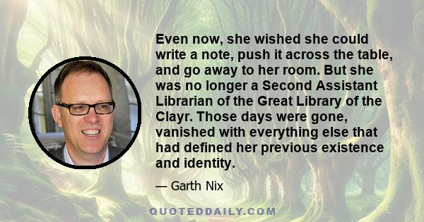 Even now, she wished she could write a note, push it across the table, and go away to her room. But she was no longer a Second Assistant Librarian of the Great Library of the Clayr. Those days were gone, vanished with