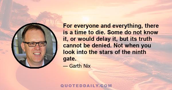 For everyone and everything, there is a time to die. Some do not know it, or would delay it, but its truth cannot be denied. Not when you look into the stars of the ninth gate.