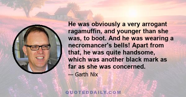 He was obviously a very arrogant ragamuffin, and younger than she was, to boot. And he was wearing a necromancer's bells! Apart from that, he was quite handsome, which was another black mark as far as she was concerned.