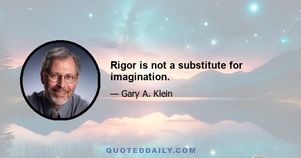 Rigor is not a substitute for imagination.