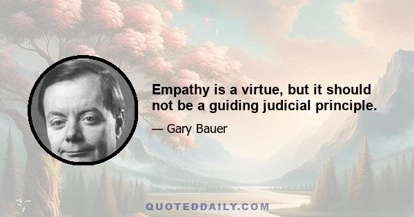 Empathy is a virtue, but it should not be a guiding judicial principle.