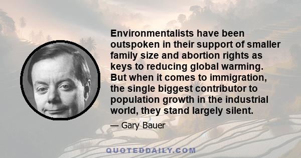 Environmentalists have been outspoken in their support of smaller family size and abortion rights as keys to reducing global warming. But when it comes to immigration, the single biggest contributor to population growth 