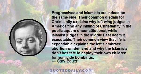 Progressives and Islamists are indeed on the same side. Their common disdain for Christianity explains why left-wing judges in America find any inkling of Christianity in the public square unconstitutional, while