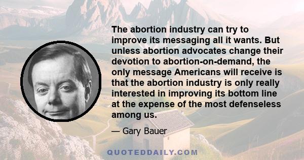 The abortion industry can try to improve its messaging all it wants. But unless abortion advocates change their devotion to abortion-on-demand, the only message Americans will receive is that the abortion industry is